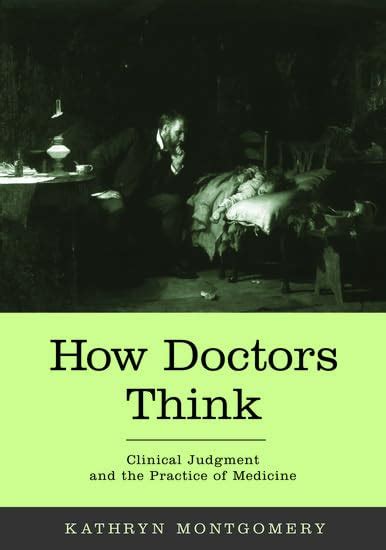 How Doctors Think Clinical Judgment And The Practice Of Medicine