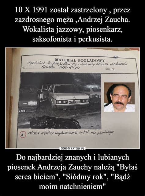 10 X 1991 został zastrzelony przez zazdrosnego męża Andrzej Zaucha