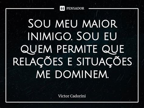 Sou Meu Maior Inimigo Sou Eu Quem Victor Cadorini Pensador