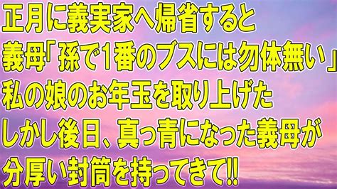 【スカッと】正月に義実家へ帰省すると嫁いびりが大好きな義母「孫の中で一番ブスのアンタには勿体無い笑」私の娘のお年玉をとりあげて嫌がらせ→後日