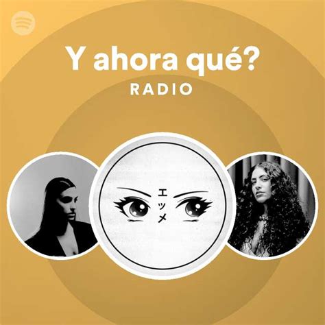 Y Ahora Qu Radio Playlist By Spotify Spotify