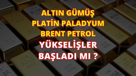 Y Ksel Ler Ba Ladi Mi Ons Altin G M Plat N Paladyum Brent