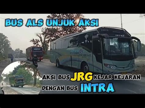 Aksi Kejar Kejaran Bus Jrg Dengan Intra Eldivo Dan Als Tidak Mau