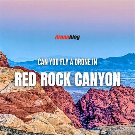 Can You Fly A Drone In Red Rock Canyon Droneblog