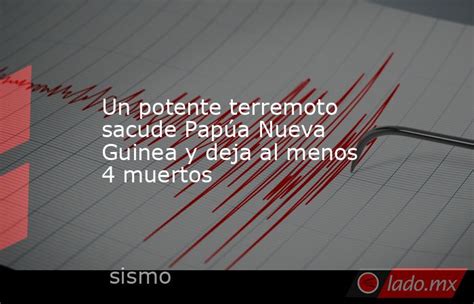 Un Potente Terremoto Sacude Papúa Nueva Guinea Y Deja Al Menos 4 Muertos Ladomx