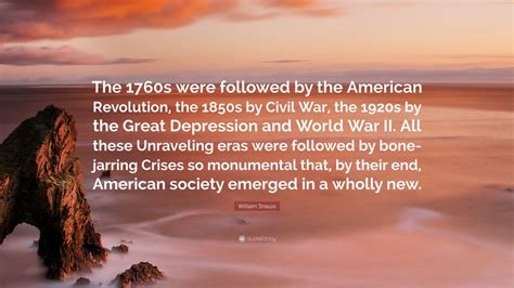 William Strauss Quote “the 1760s Were Followed By The American