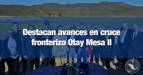 Destacan Avances En Cruce Fronterizo Otay Mesa II INCOMEX