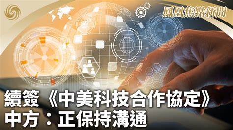 续签《中美科技合作协定》 中方：正保持沟通凤凰网视频凤凰网