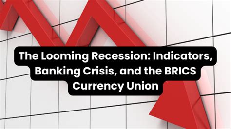 The Looming Recession Indicators Banking Crisis And The BRICS