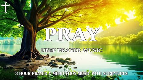 Pray Deep Prayer Music Christian Meditation Music Christian Instrumental Music Youtube