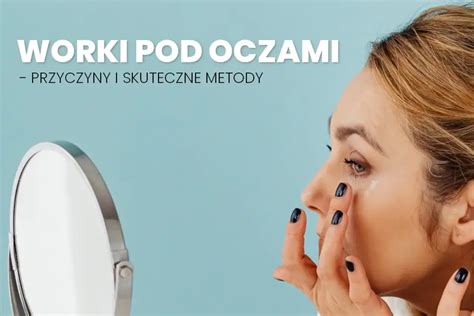 Jak Pozby Si Work W Pod Oczami Domowe Sposoby Skuteczne Metody