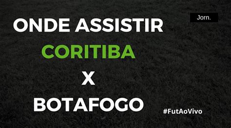 Coritiba X Botafogo Ao Vivo Onde Assistir Ao Jogo Pelo Brasileir O