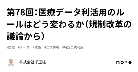 第78回：医療データ利活用のルールはどう変わるか（規制改革の議論から）｜株式会社千正組