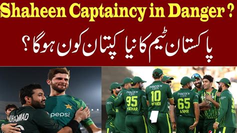 Shaheen Shah Afridi Captaincy In Danger Youtube