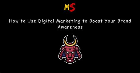 How To Use Digital Marketing To Boost Your Brand Awareness Ms