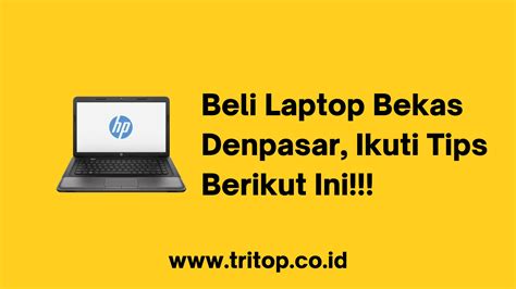 Beli Laptop Bekas Di Denpasar Ikuti Tips Berikut Ini Tritop