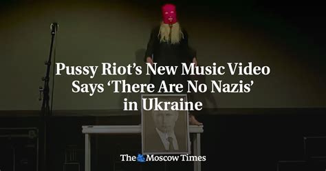 Pussy Riots New Music Video Says There Are No Nazis In Ukraine The Moscow Times