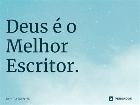 ⁠deus é O Melhor Escritor Kamilla Moreira Pensador