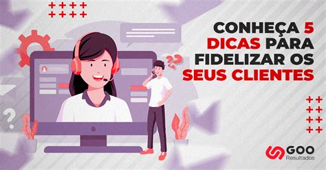 Conheça 5 dicas importantes sobre como fidelizar clientes