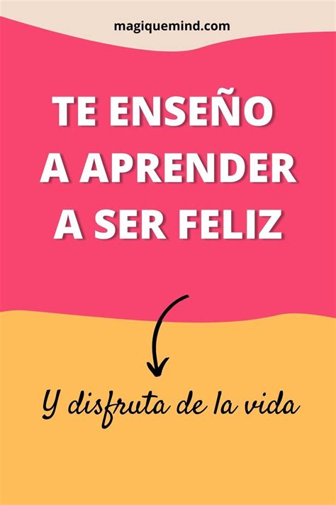 Los Pasos Que Te Llevarán A La Felicidad Cómo Ser Feliz Ser Feliz Feliz