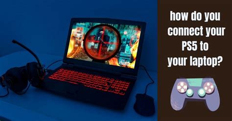 How To Connect Ps5 To Laptop Every Gamer Should Know