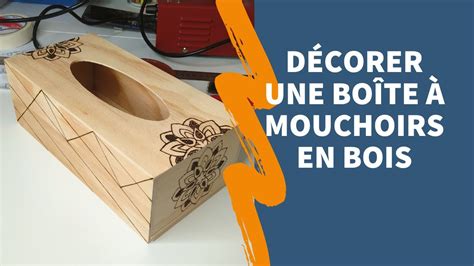 Comment Faire Une Jolie Boite A Mouchoir Avec La Pyrogravure Youtube