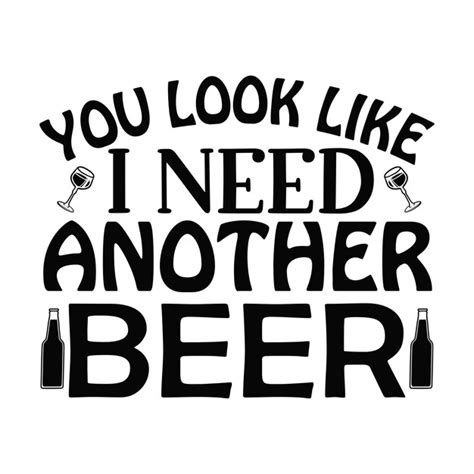 Premium Vector You Look Like I Need Another Beer Beer Typography