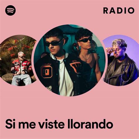 Si Me Viste Llorando Radio Playlist By Spotify Spotify