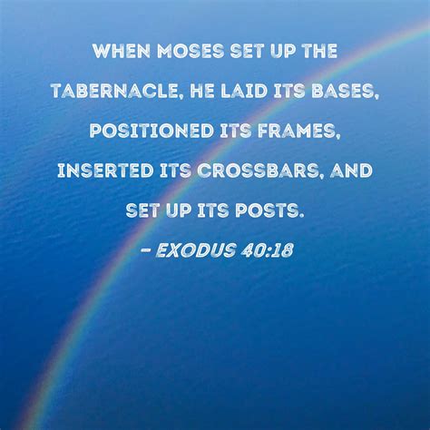 Exodus 40:18 When Moses set up the tabernacle, he laid its bases ...