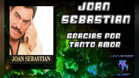 Gracias Por Tanto Amor Joan Sebastian Youtube