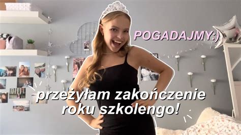 PRZEŻYŁAM ZAKOŃCZENIE ROKU SZKOLNEGO luźny vlog i dużo mojego gadania