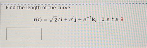 Solved Find The Length Of The Curve R T 22ti Etj E Tk 0≤t≤9