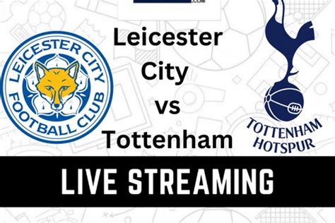 Leicester City Vs Tottenham Hotspur Premier League Live Streaming When