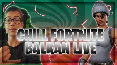 CHILL FORTNITE BALKAN LIVE Fortnite YouTube