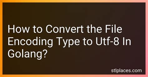 How To Convert The File Encoding Type To Utf 8 In Golang In 2024