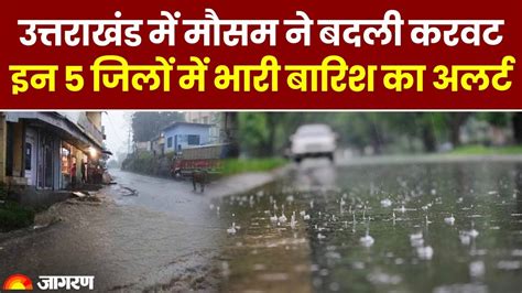 Weather Update उत्तराखंड में इन 5 जिलों भारी बारिश का अलर्ट। Dehradun Rain Alert Weather