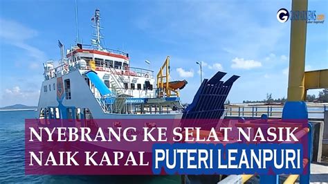 Numpang Kapal PUTERI LEANPURI Ke Selat Nasik YouTube