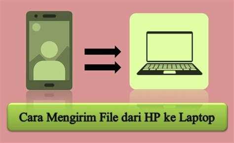 5 Cara Mengirim File Dari HP Ke Laptop Bisa Untuk Aplikasi Foto Video