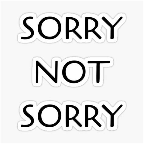 Sorry Not Sorry Sticker By Alligatorgod Redbubble Sorry Sticker Sorry Not Sorry Stickers