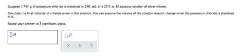 Solved Suppose 0743 G Of Potassium Chloride Is Dissolved In