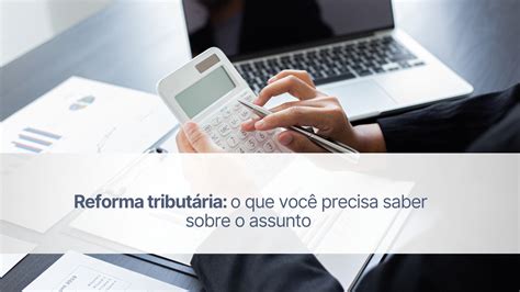 Reforma Tributária O Que Você Precisa Saber Sobre O Assunto Wehandle