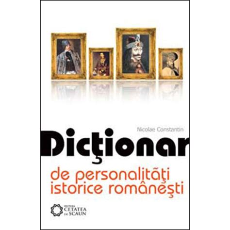 Dicționar de personalități istorice românești Ediția a III a adăugită