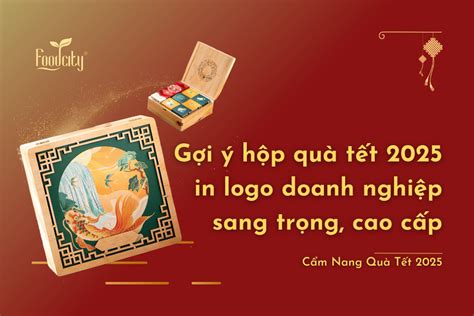 Gợi ý Hộp Quà Tết 2025 In Logo Doanh Nghiệp Sang Trọng Cao Cấp