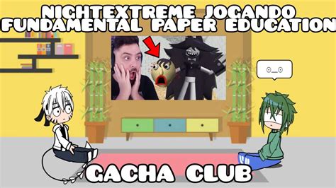 React NightExtreme1 Jogando Fundamental Paper Education Gacha Club