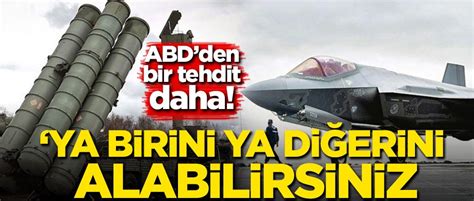 ABD den Türkiye bir S 400 tehdidi daha İkisini birden alamazsınız