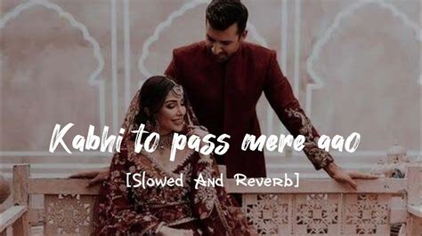 Kabhi Toh Pass Mere Aao Slowed And Reverb Full Song Atif Aslam