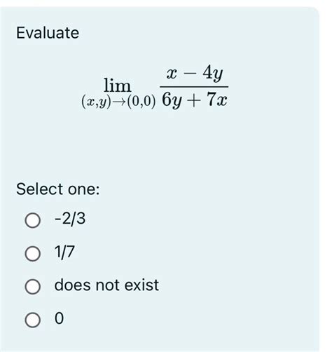 Solved Evaluate Limxy→006y7xx−4y Select One −23 17