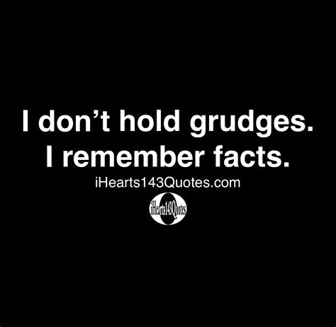 I Dont Hold Grudges I Remember Facts Quotes IHearts143Quotes