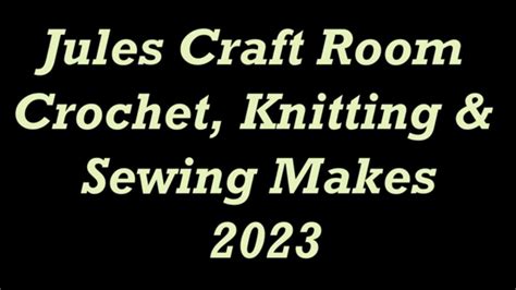 Jules Craft Room Crochet Knitting Sewing Makes 2023 YouTube