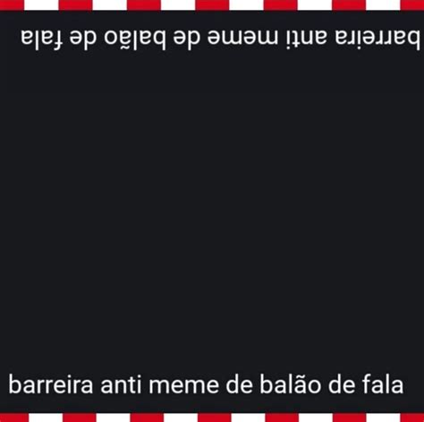 Que Barreira Anti Meme De Bal O De Fala Ifunny Brazil